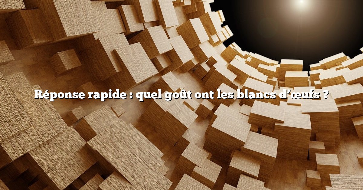 Réponse rapide : quel goût ont les blancs d’œufs ?